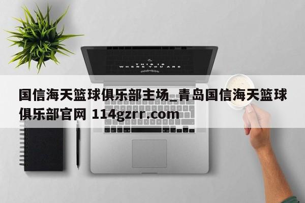 国信海天篮球俱乐部主场_青岛国信海天篮球俱乐部官网 114gzrr.com 