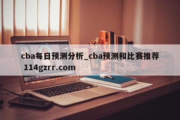 cba每日预测分析_cba预测和比赛推荐 114gzrr.com 