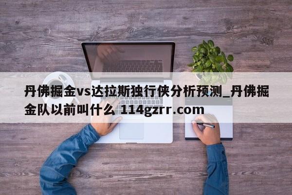 丹佛掘金vs达拉斯独行侠分析预测_丹佛掘金队以前叫什么 114gzrr.com 