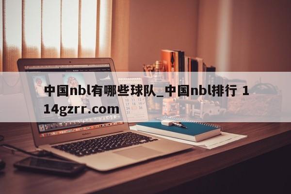 中国nbl有哪些球队_中国nbl排行 114gzrr.com 