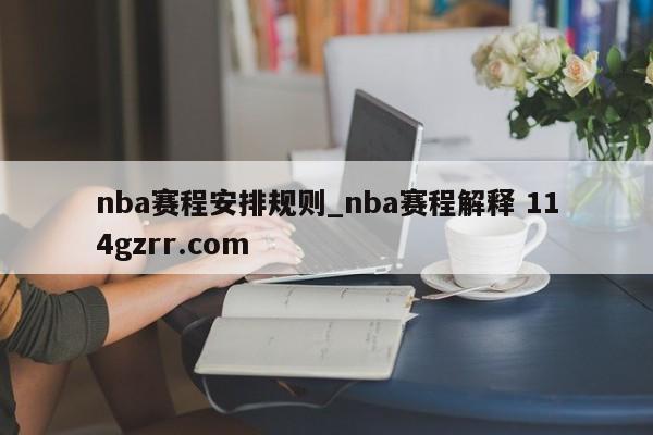 nba赛程安排规则_nba赛程解释 114gzrr.com 