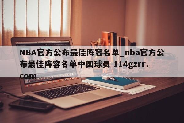 NBA官方公布最佳阵容名单_nba官方公布最佳阵容名单中国球员 114gzrr.com 