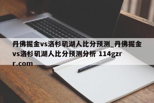 丹佛掘金vs洛杉矶湖人比分预测_丹佛掘金vs洛杉矶湖人比分预测分析 114gzrr.com 