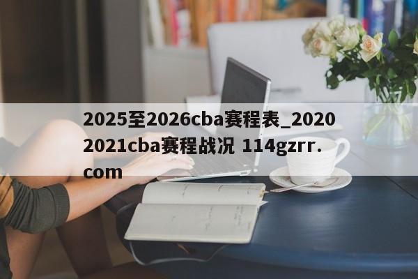 2025至2026cba赛程表_20202021cba赛程战况 114gzrr.com 