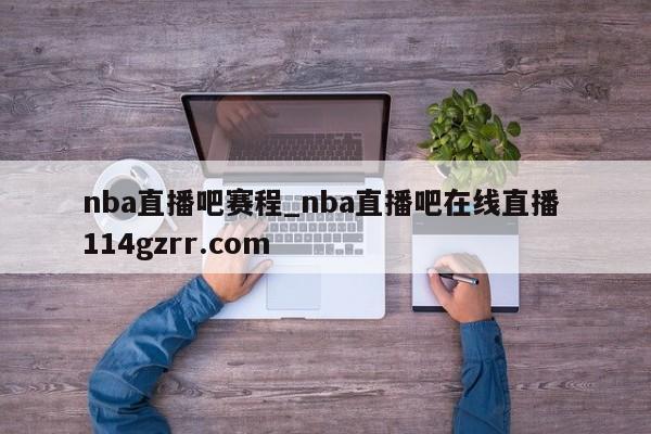 nba直播吧赛程_nba直播吧在线直播 114gzrr.com 