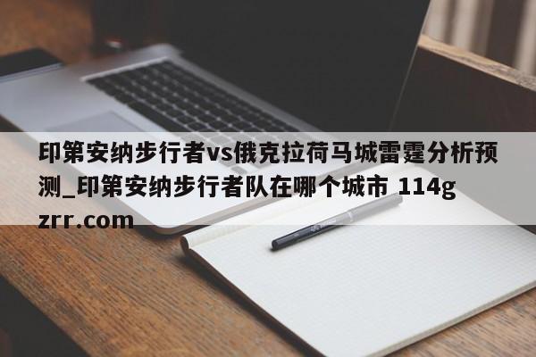 印第安纳步行者vs俄克拉荷马城雷霆分析预测_印第安纳步行者队在哪个城市 114gzrr.com 