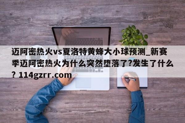 迈阿密热火vs夏洛特黄蜂大小球预测_新赛季迈阿密热火为什么突然堕落了?发生了什么? 114gzrr.com 