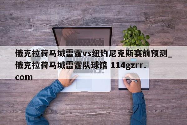俄克拉荷马城雷霆vs纽约尼克斯赛前预测_俄克拉荷马城雷霆队球馆 114gzrr.com 