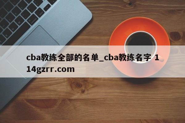cba教练全部的名单_cba教练名字 114gzrr.com 