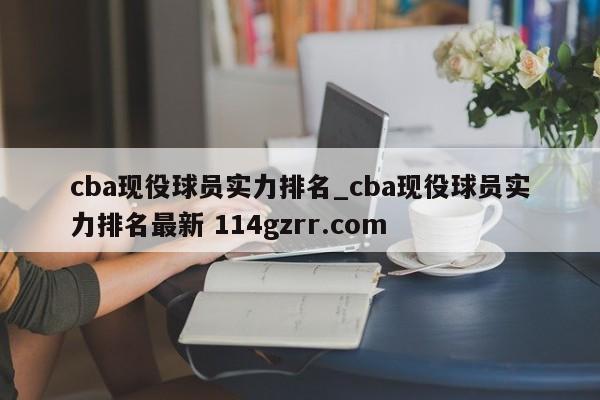 cba现役球员实力排名_cba现役球员实力排名最新 114gzrr.com 