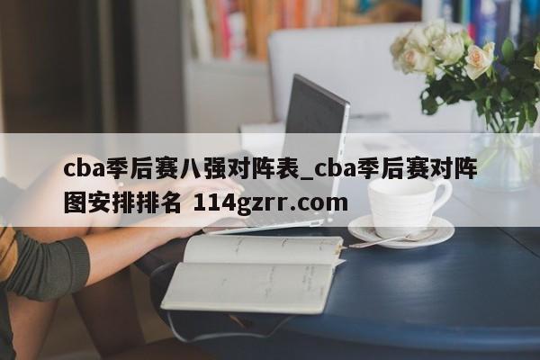 cba季后赛八强对阵表_cba季后赛对阵图安排排名 114gzrr.com 