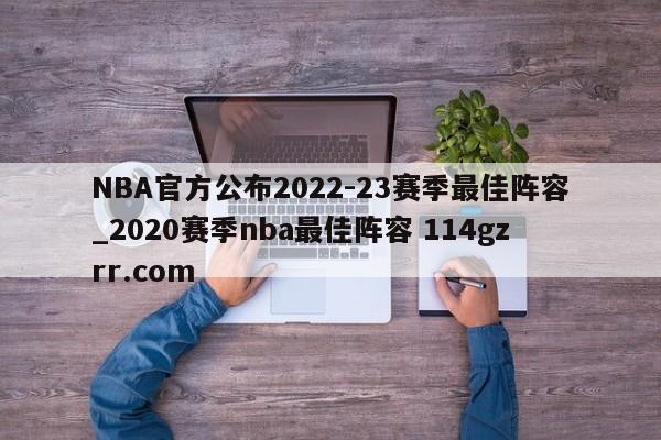 NBA官方公布2022-23赛季最佳阵容_2020赛季nba最佳阵容 114gzrr.com 