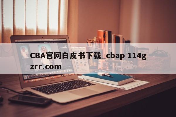 CBA官网白皮书下载_cbap 114gzrr.com 
