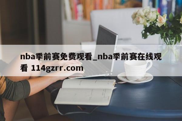 nba季前赛免费观看_nba季前赛在线观看 114gzrr.com 