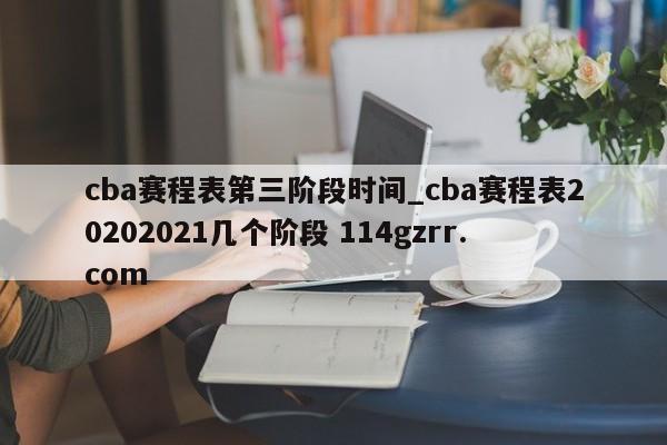 cba赛程表第三阶段时间_cba赛程表20202021几个阶段 114gzrr.com 