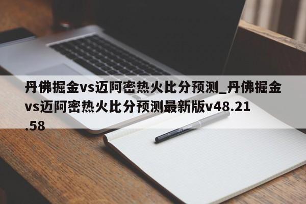 丹佛掘金vs迈阿密热火比分预测_丹佛掘金vs迈阿密热火比分预测最新版v48.21.58