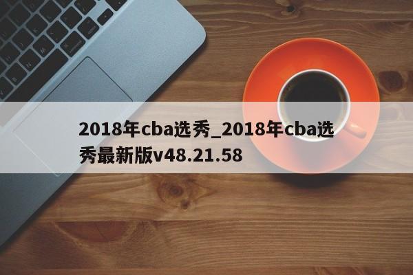 2018年cba选秀_2018年cba选秀最新版v48.21.58