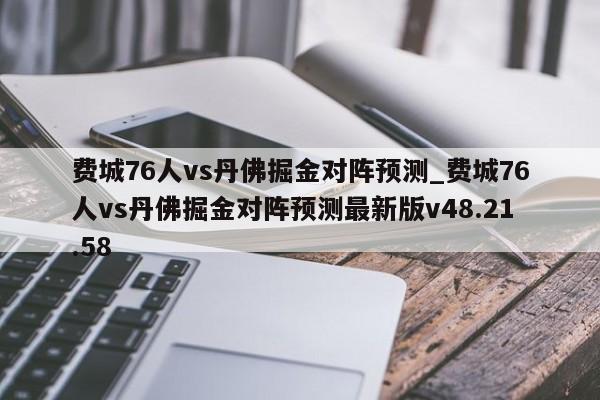 费城76人vs丹佛掘金对阵预测_费城76人vs丹佛掘金对阵预测最新版v48.21.58
